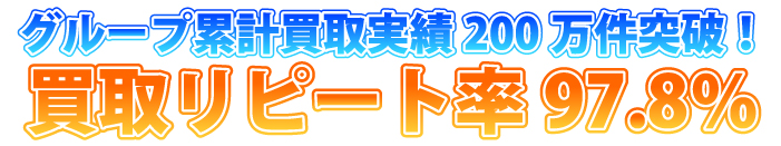 グループ累計買取実績200万件突破！買取リピート率97.8％
